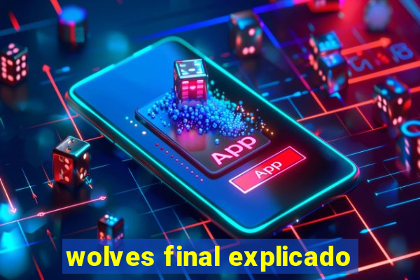 wolves final explicado